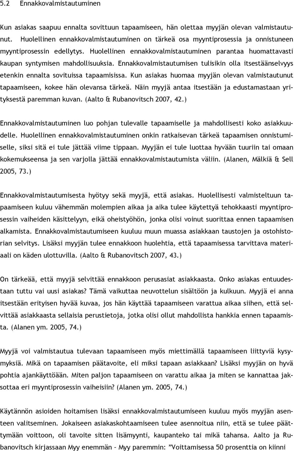 Huolellinen ennakkovalmistautuminen parantaa huomattavasti kaupan syntymisen mahdollisuuksia. Ennakkovalmistautumisen tulisikin olla itsestäänselvyys etenkin ennalta sovituissa tapaamisissa.