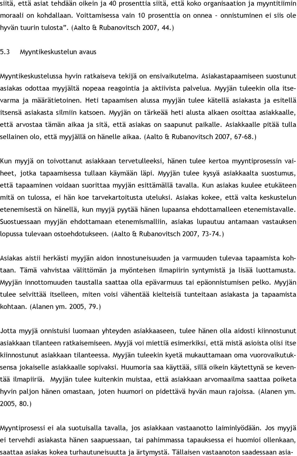 3 Myyntikeskustelun avaus Myyntikeskustelussa hyvin ratkaiseva tekijä on ensivaikutelma. Asiakastapaamiseen suostunut asiakas odottaa myyjältä nopeaa reagointia ja aktiivista palvelua.