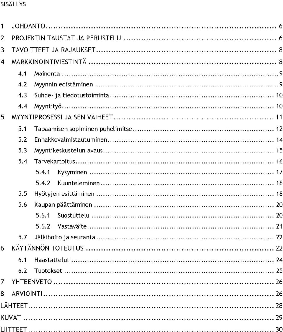 .. 16! 5.4.1! Kysyminen... 17! 5.4.2! Kuunteleminen... 18! 5.5! Hyötyjen esittäminen... 18! 5.6! Kaupan päättäminen... 20! 5.6.1! Suostuttelu... 20! 5.6.2! Vastaväite... 21! 5.7! Jälkihoito ja seuranta.