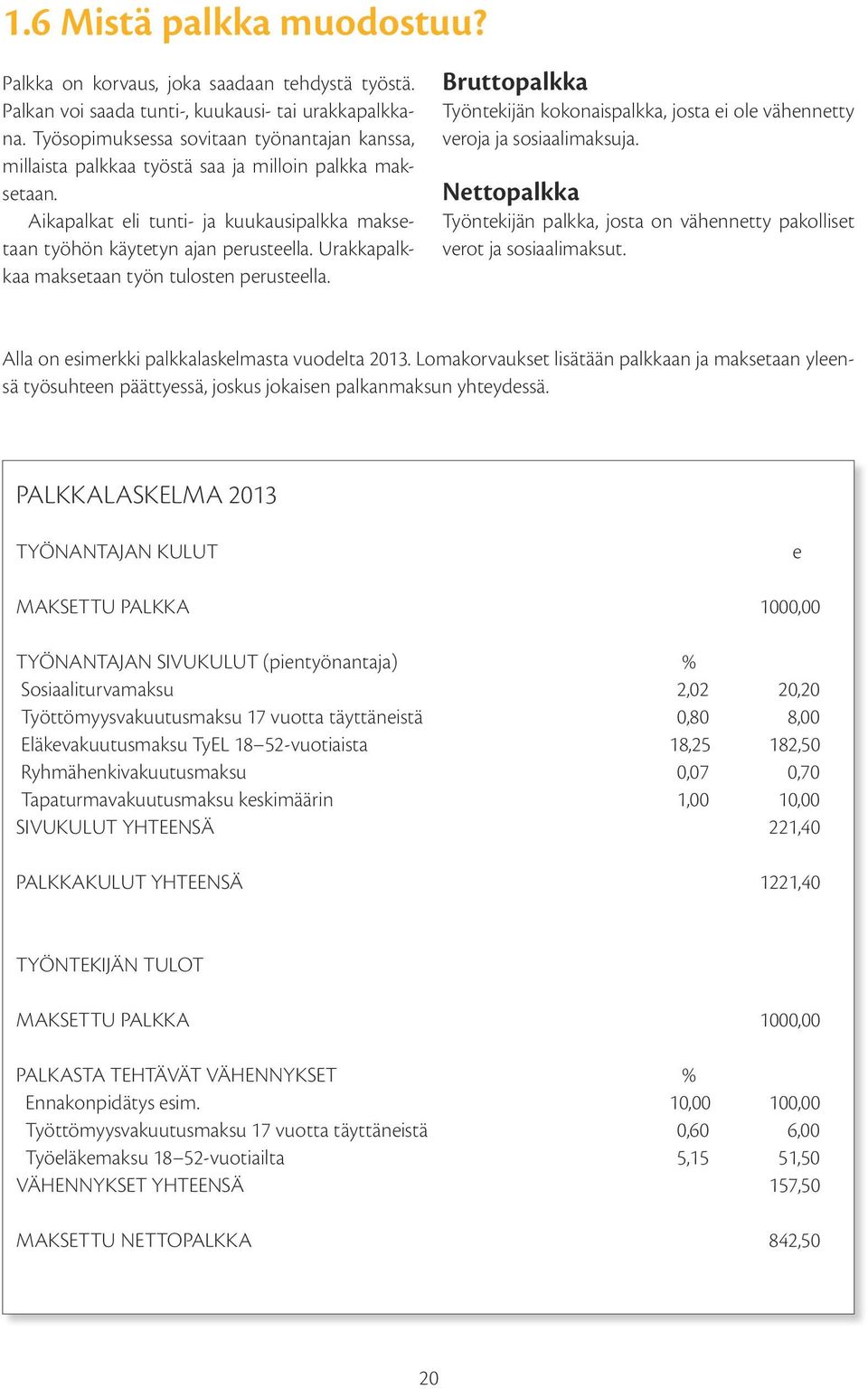 Urakkapalkkaa maksetaan työn tulosten perusteella. Bruttopalkka Työntekijän kokonaispalkka, josta ei ole vähennetty veroja ja sosiaalimaksuja.