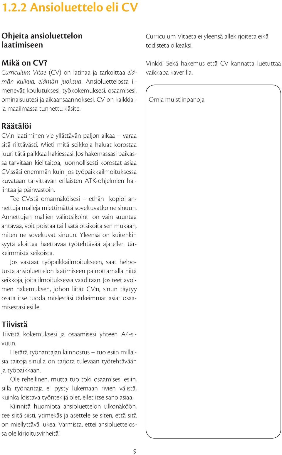 Curriculum Vitaeta ei yleensä allekirjoiteta eikä todisteta oikeaksi. Vinkki! Sekä hakemus että CV kannatta luetuttaa vaikkapa kaverilla.