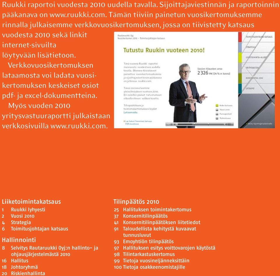 Verkkovuosikertomuksen lataamosta voi ladata vuosikertomuksen keskeiset osiot pdf- ja excel-dokumentteina. Myös vuoden 2010 yritysvastuuraportti julkaistaan verkkosivuilla www.ruukki.com.