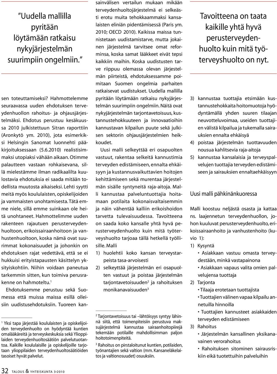 2010) realistisimmaksi utopiaksi vähään aikaan. Otimme palautteen vastaan rohkaisevana, sillä mielestämme ilman radikaalilta kuulostavia ehdotuksia ei saada mitään todellista muutosta aikaiseksi.