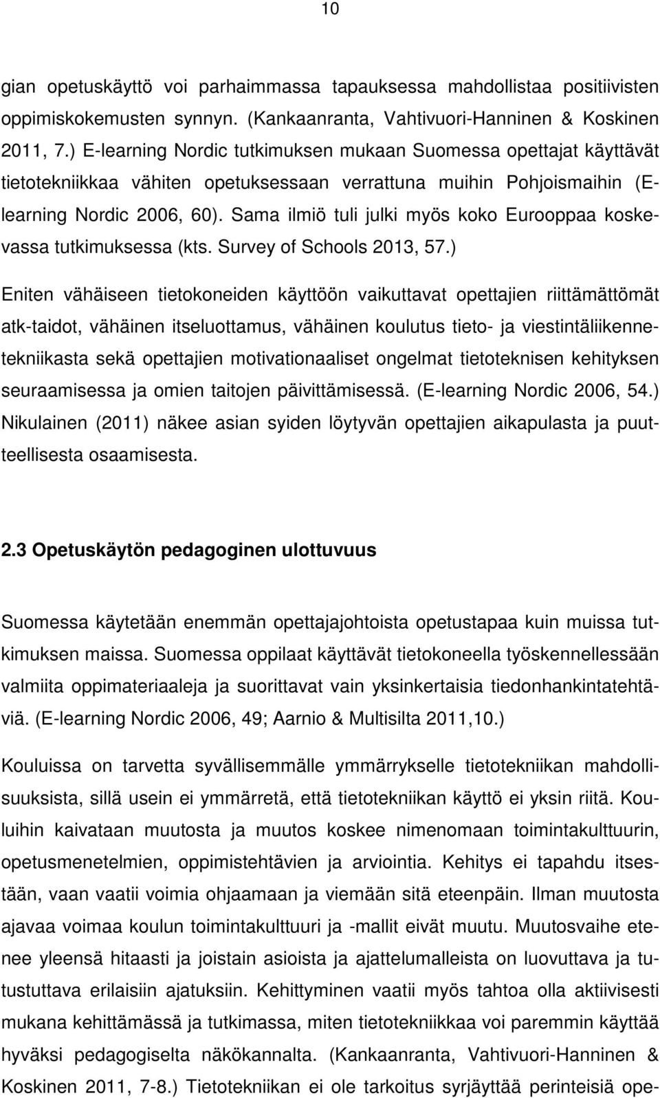 Sama ilmiö tuli julki myös koko Eurooppaa koskevassa tutkimuksessa (kts. Survey of Schools 2013, 57.