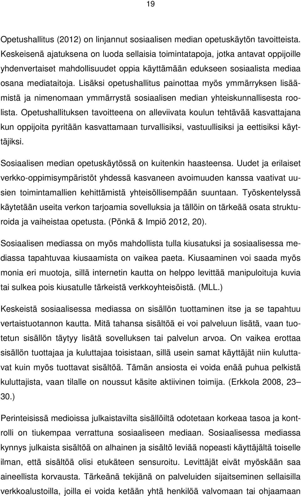 Lisäksi opetushallitus painottaa myös ymmärryksen lisäämistä ja nimenomaan ymmärrystä sosiaalisen median yhteiskunnallisesta roolista.