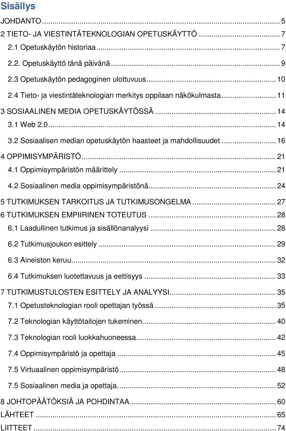 .. 16 4 OPPIMISYMPÄRISTÖ... 21 4.1 Oppimisympäristön määrittely... 21 4.2 Sosiaalinen media oppimisympäristönä... 24 5 TUTKIMUKSEN TARKOITUS JA TUTKIMUSONGELMA... 27 6 TUTKIMUKSEN EMPIIRINEN TOTEUTUS.