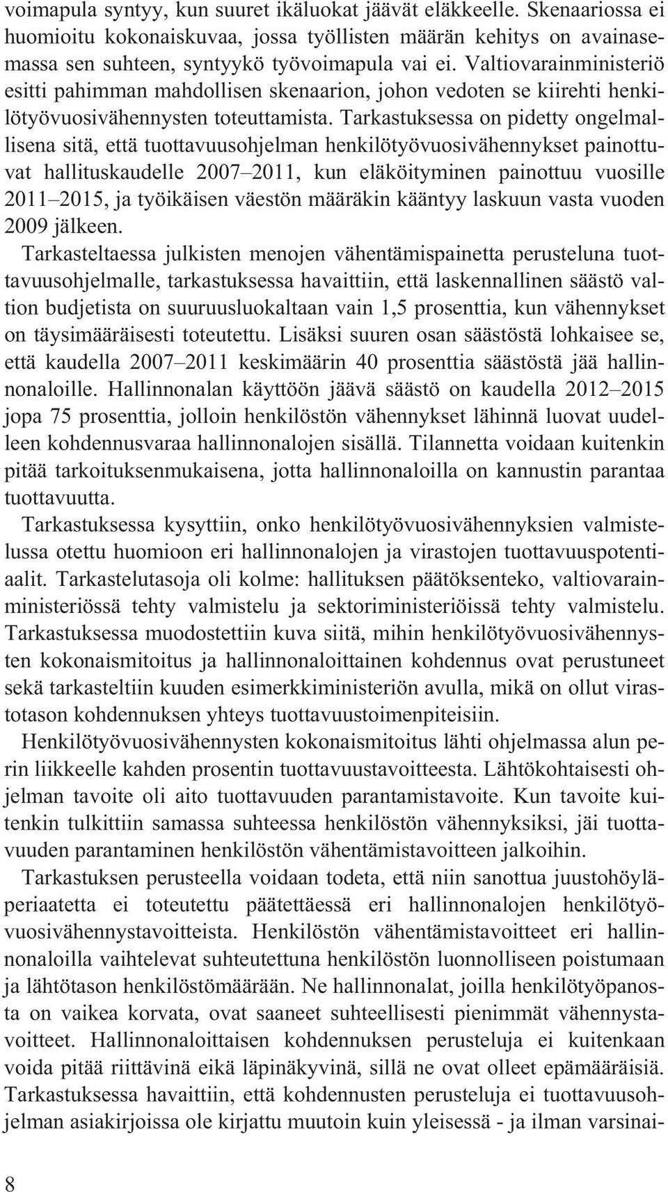 Tarkastuksessa on pidetty ongelmallisena sitä, että tuottavuusohjelman henkilötyövuosivähennykset painottuvat hallituskaudelle 2007 2011, kun eläköityminen painottuu vuosille 2011 2015, ja työikäisen