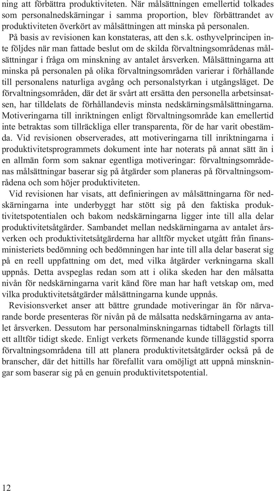 På basis av revisionen kan konstateras, att den s.k. osthyvelprincipen inte följdes när man fattade beslut om de skilda förvaltningsområdenas målsättningar i fråga om minskning av antalet årsverken.