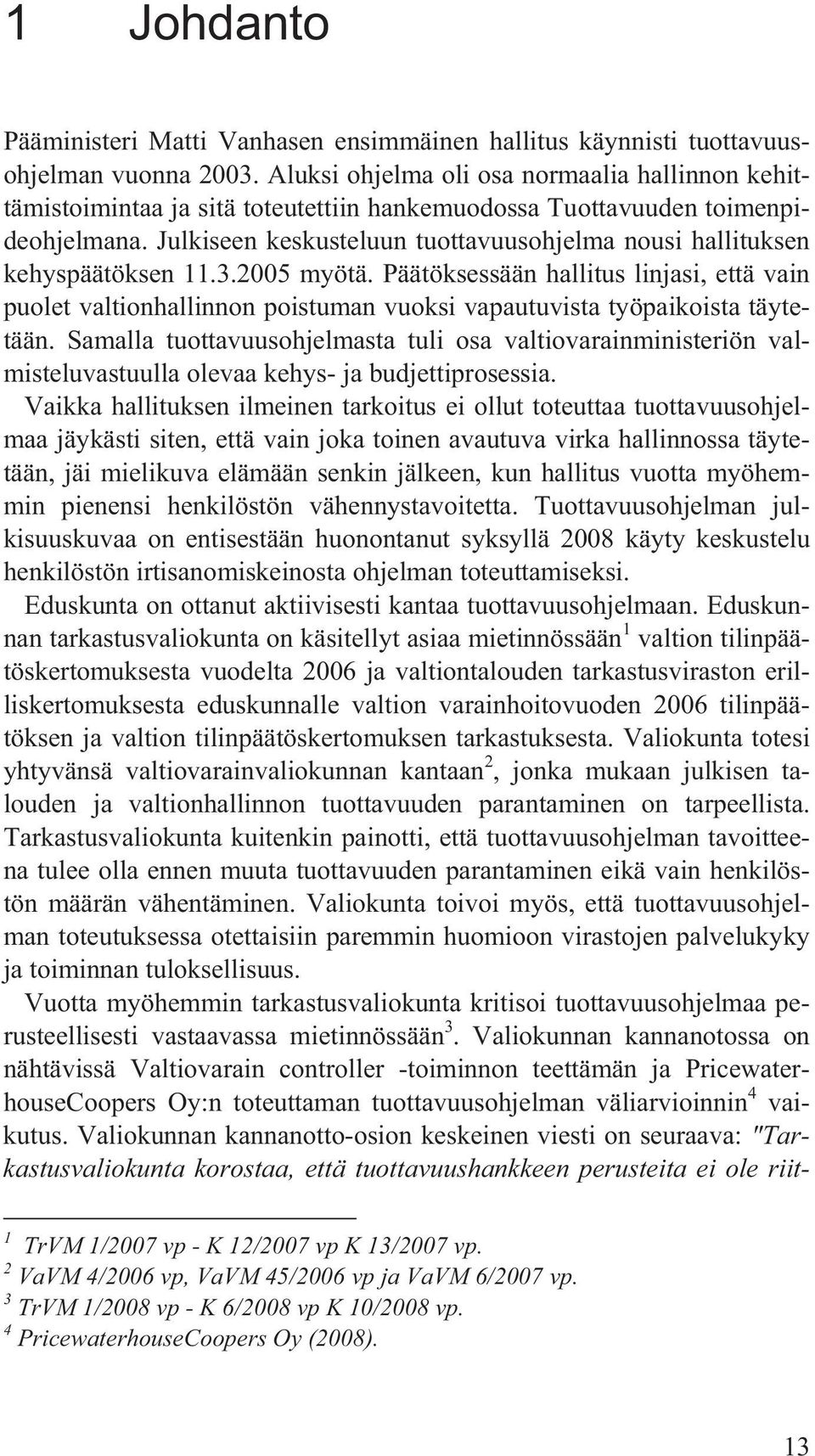 Julkiseen keskusteluun tuottavuusohjelma nousi hallituksen kehyspäätöksen 11.3.2005 myötä.