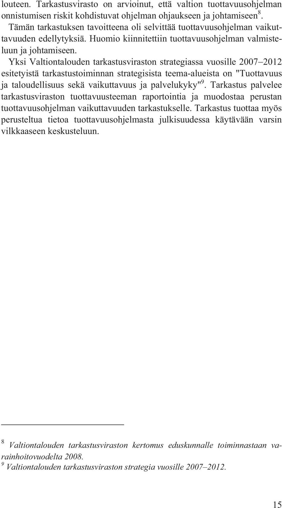 Yksi Valtiontalouden tarkastusviraston strategiassa vuosille 2007 2012 esitetyistä tarkastustoiminnan strategisista teema-alueista on "Tuottavuus ja taloudellisuus sekä vaikuttavuus ja palvelukyky" 9.