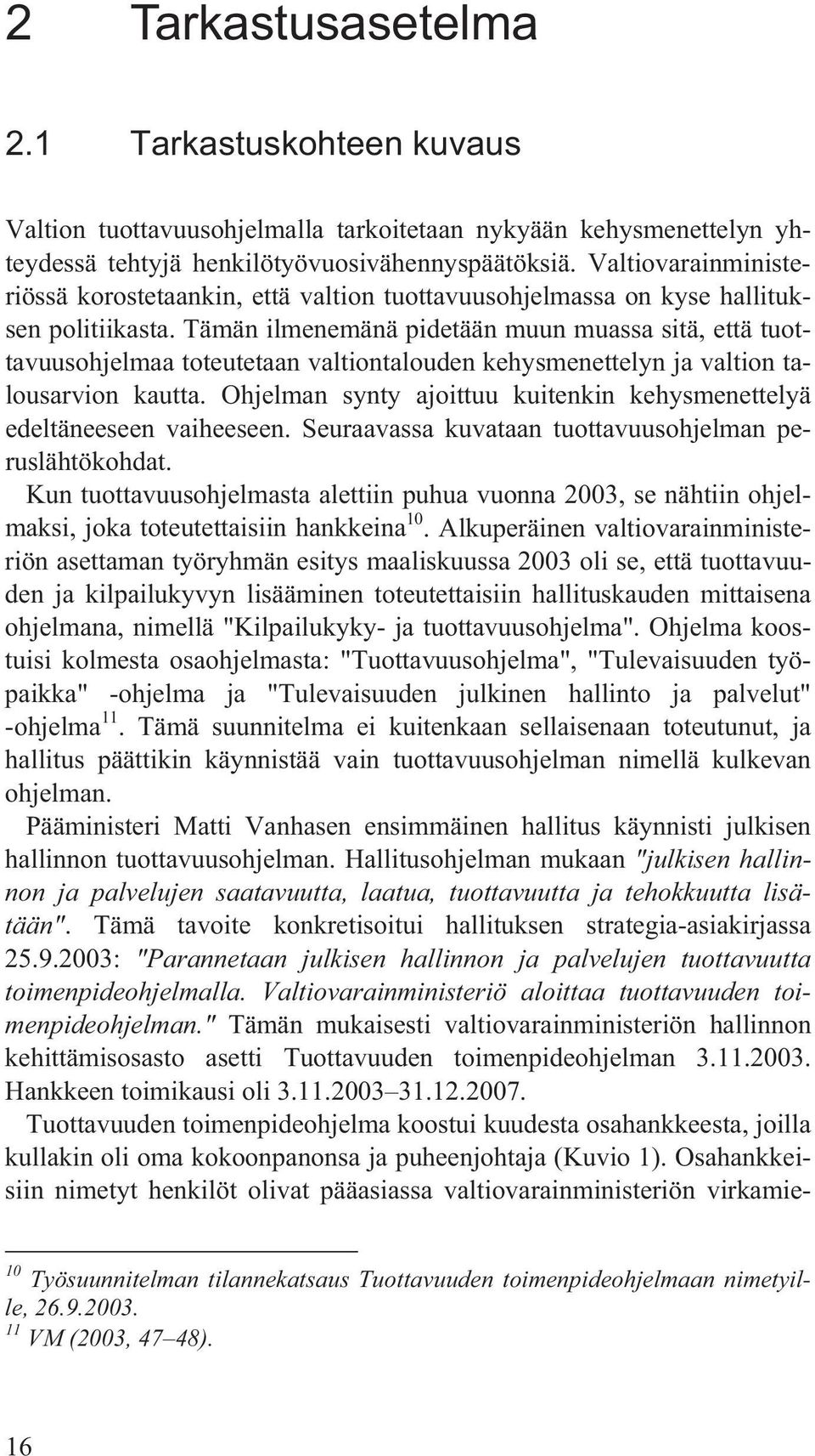 Tämän ilmenemänä pidetään muun muassa sitä, että tuottavuusohjelmaa toteutetaan valtiontalouden kehysmenettelyn ja valtion talousarvion kautta.