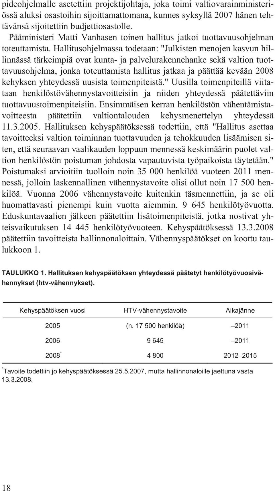 Hallitusohjelmassa todetaan: "Julkisten menojen kasvun hillinnässä tärkeimpiä ovat kunta- ja palvelurakennehanke sekä valtion tuottavuusohjelma, jonka toteuttamista hallitus jatkaa ja päättää kevään