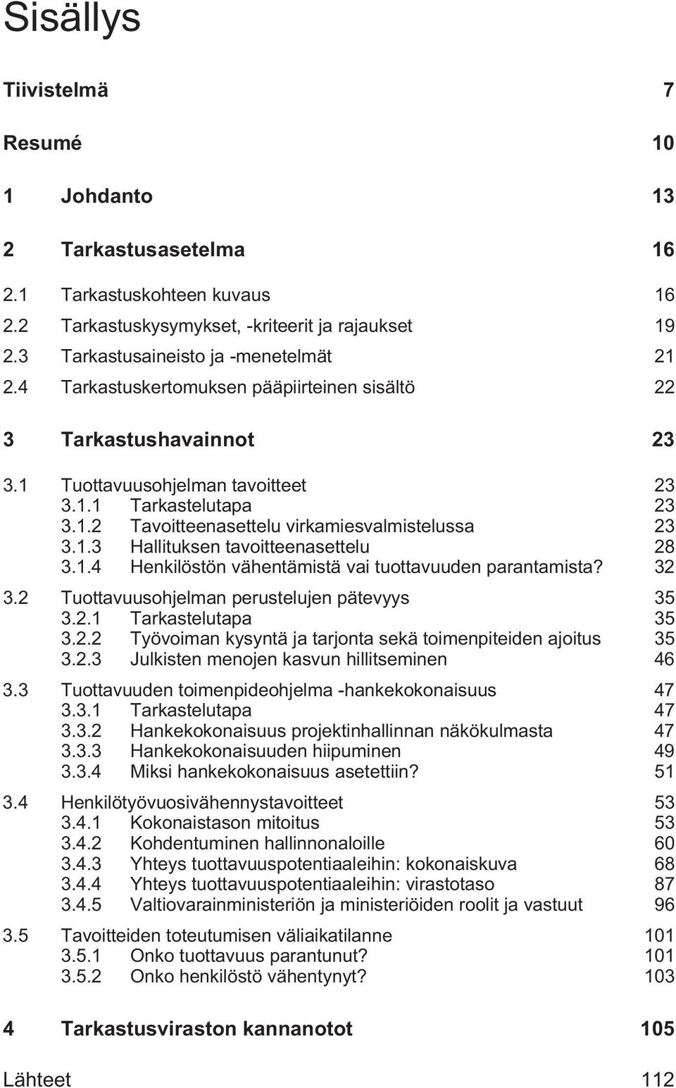 1.4 Henkilöstön vähentämistä vai tuottavuuden parantamista? 32 3.2 Tuottavuusohjelman perustelujen pätevyys 35 3.2.1 Tarkastelutapa 35 3.2.2 Työvoiman kysyntä ja tarjonta sekä toimenpiteiden ajoitus 35 3.