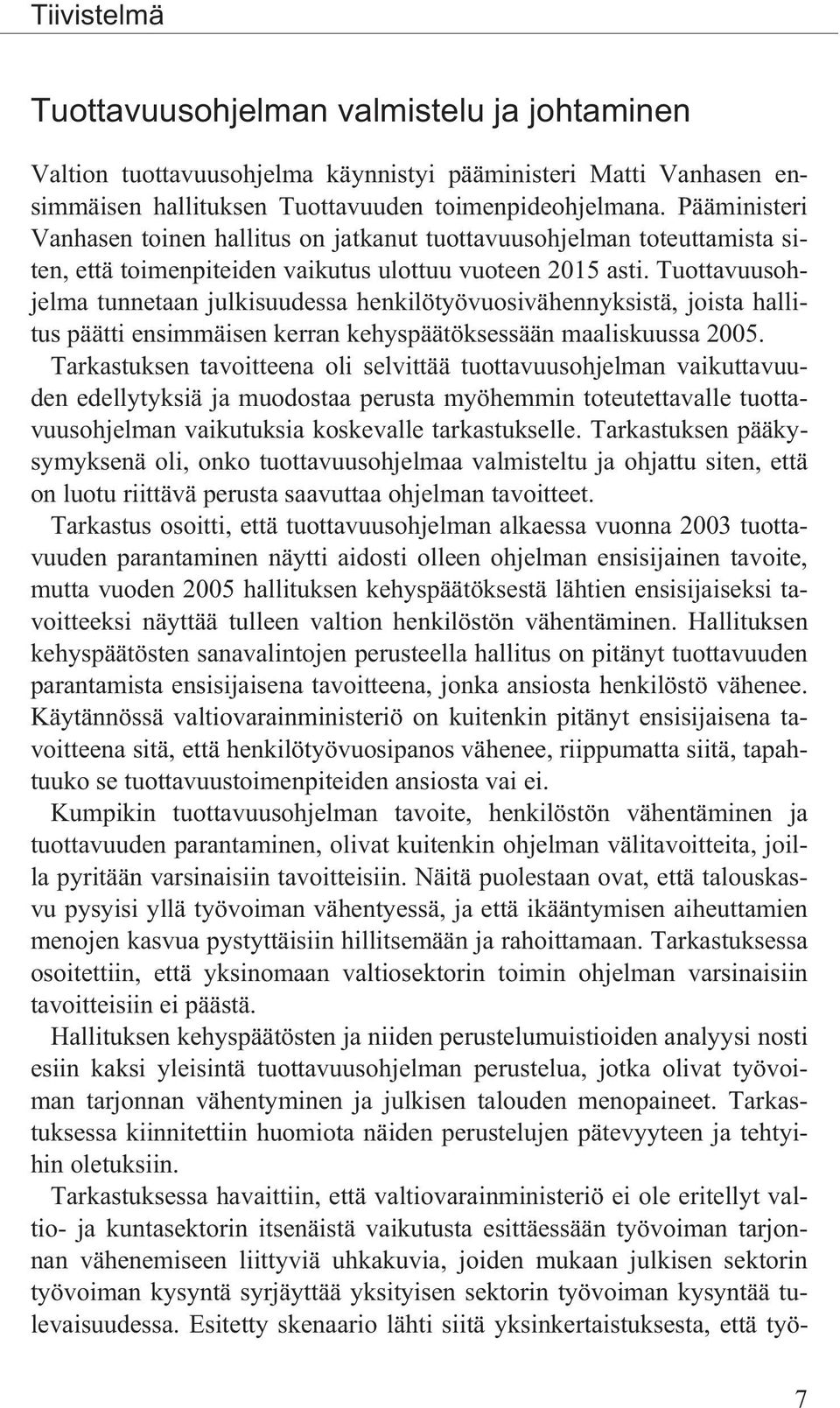 Tuottavuusohjelma tunnetaan julkisuudessa henkilötyövuosivähennyksistä, joista hallitus päätti ensimmäisen kerran kehyspäätöksessään maaliskuussa 2005.