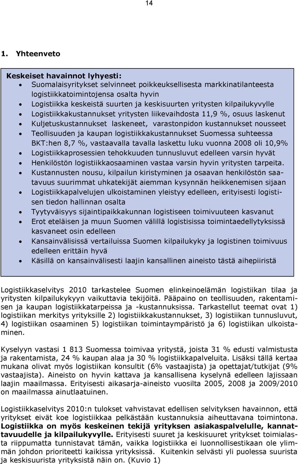 logistiikkakustannukset Suomessa suhteessa BKT:hen 8,7 %, vastaavalla tavalla laskettu luku vuonna 2008 oli 10,9% Logistiikkaprosessien tehokkuuden tunnusluvut edelleen varsin hyvät Henkilöstön