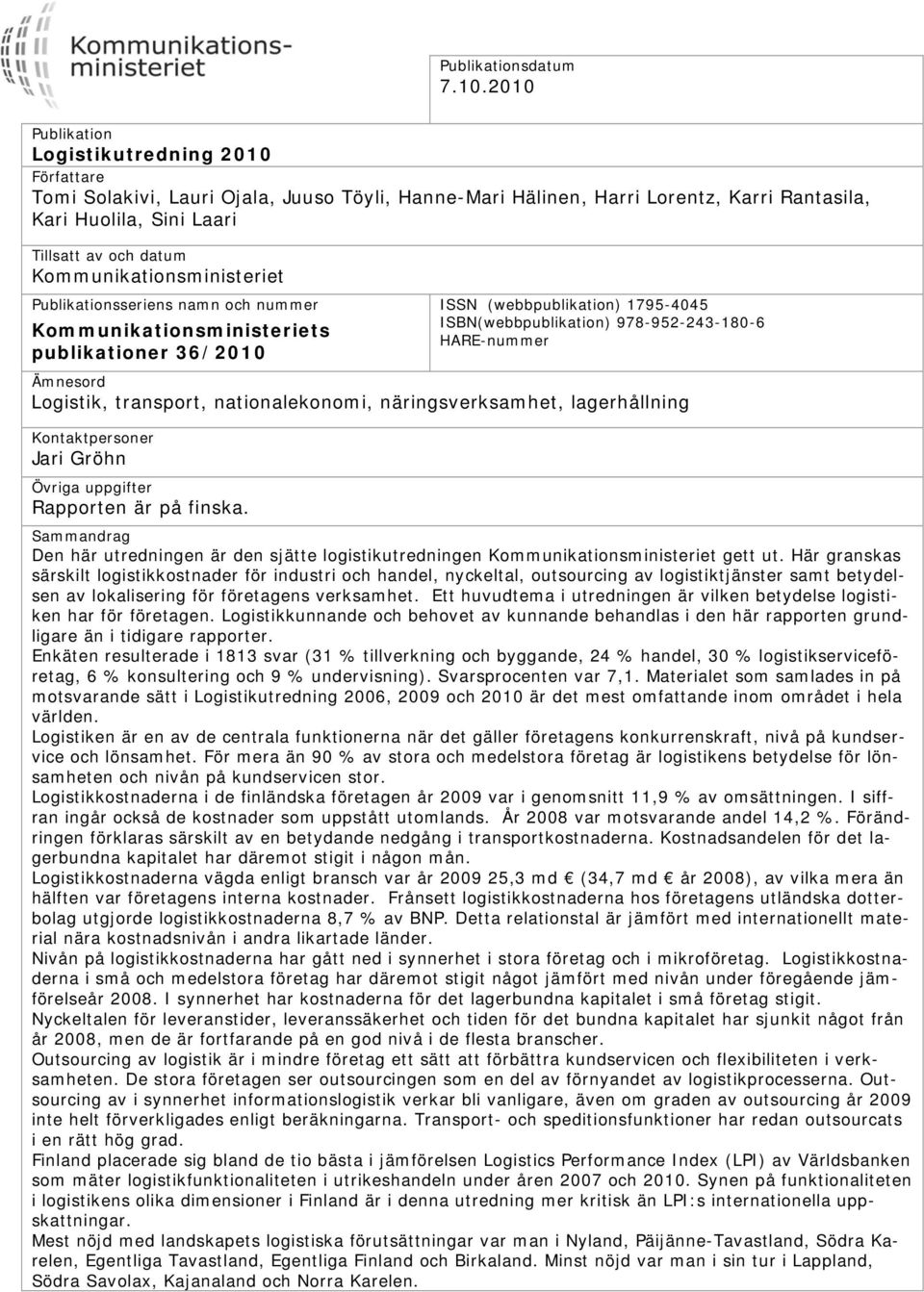 Kommunikationsministeriet Publikationsseriens namn och nummer Kommunikationsministeriets publikationer 36/2010 ISSN (webbpublikation) 1795-4045 ISBN(webbpublikation) 978-952-243-180-6 HARE-nummer