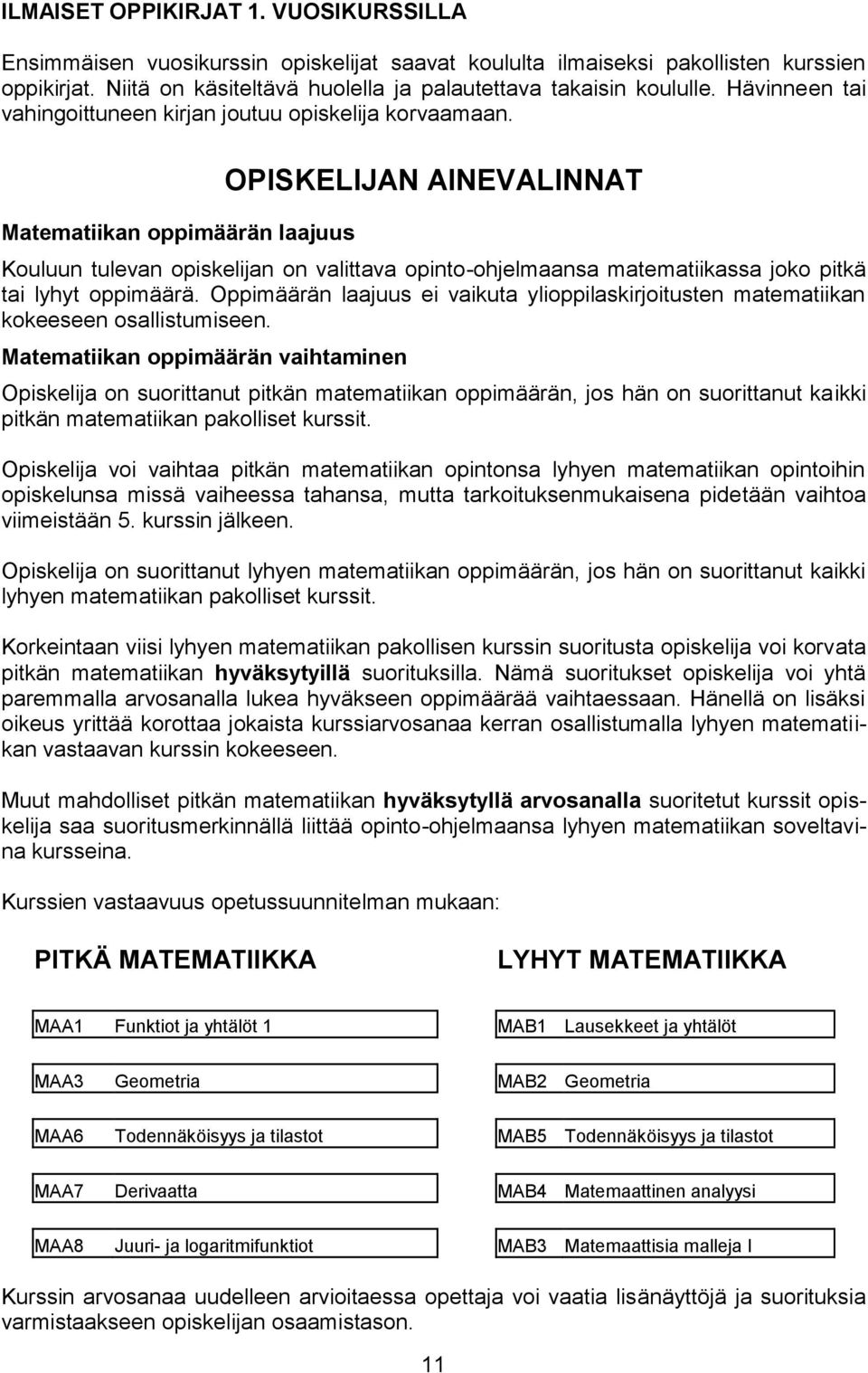 Matematiikan oppimäärän laajuus OPISKELIJAN AINEVALINNAT Kouluun tulevan opiskelijan on valittava opinto-ohjelmaansa matematiikassa joko pitkä tai lyhyt oppimäärä.