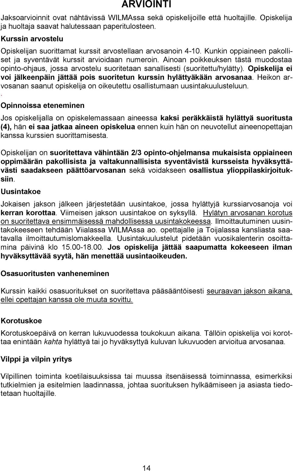 Ainoan poikkeuksen tästä muodostaa opinto-ohjaus, jossa arvostelu suoritetaan sanallisesti (suoritettu/hylätty). Opiskelija ei voi jälkeenpäin jättää pois suoritetun kurssin hylättyäkään arvosanaa.