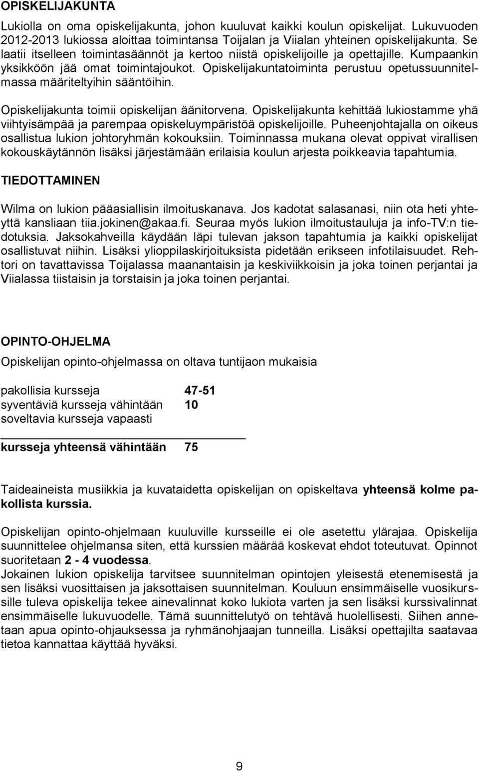 Opiskelijakuntatoiminta perustuu opetussuunnitelmassa määriteltyihin sääntöihin. Opiskelijakunta toimii opiskelijan äänitorvena.