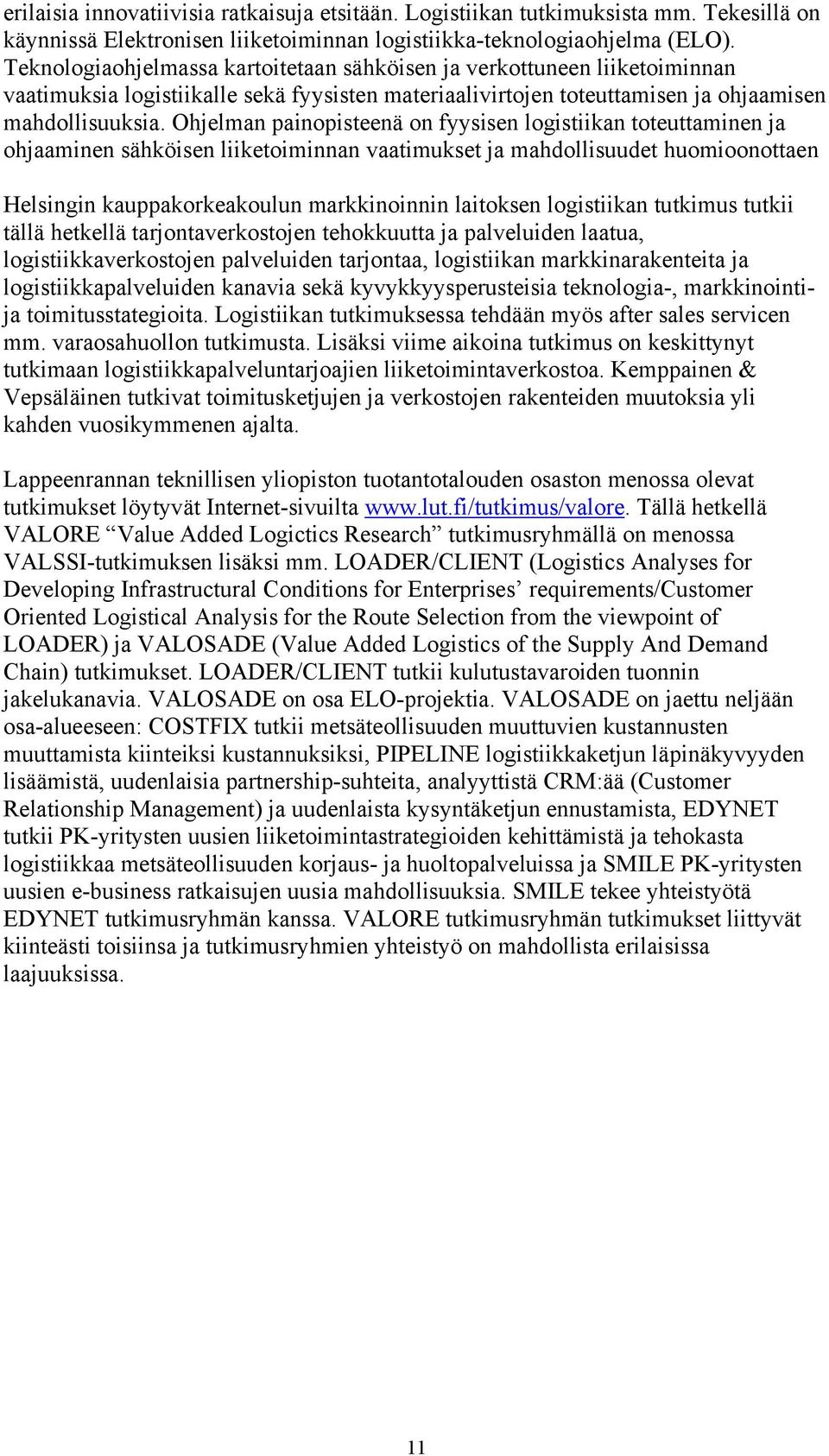 Ohjelman painopisteenä on fyysisen logistiikan toteuttaminen ja ohjaaminen sähköisen liiketoiminnan vaatimukset ja mahdollisuudet huomioonottaen Helsingin kauppakorkeakoulun markkinoinnin laitoksen