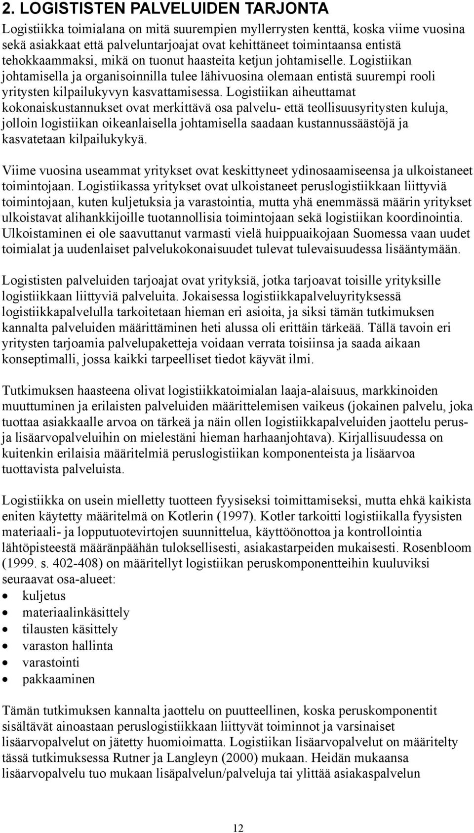 Logistiikan aiheuttamat kokonaiskustannukset ovat merkittävä osa palvelu- että teollisuusyritysten kuluja, jolloin logistiikan oikeanlaisella johtamisella saadaan kustannussäästöjä ja kasvatetaan