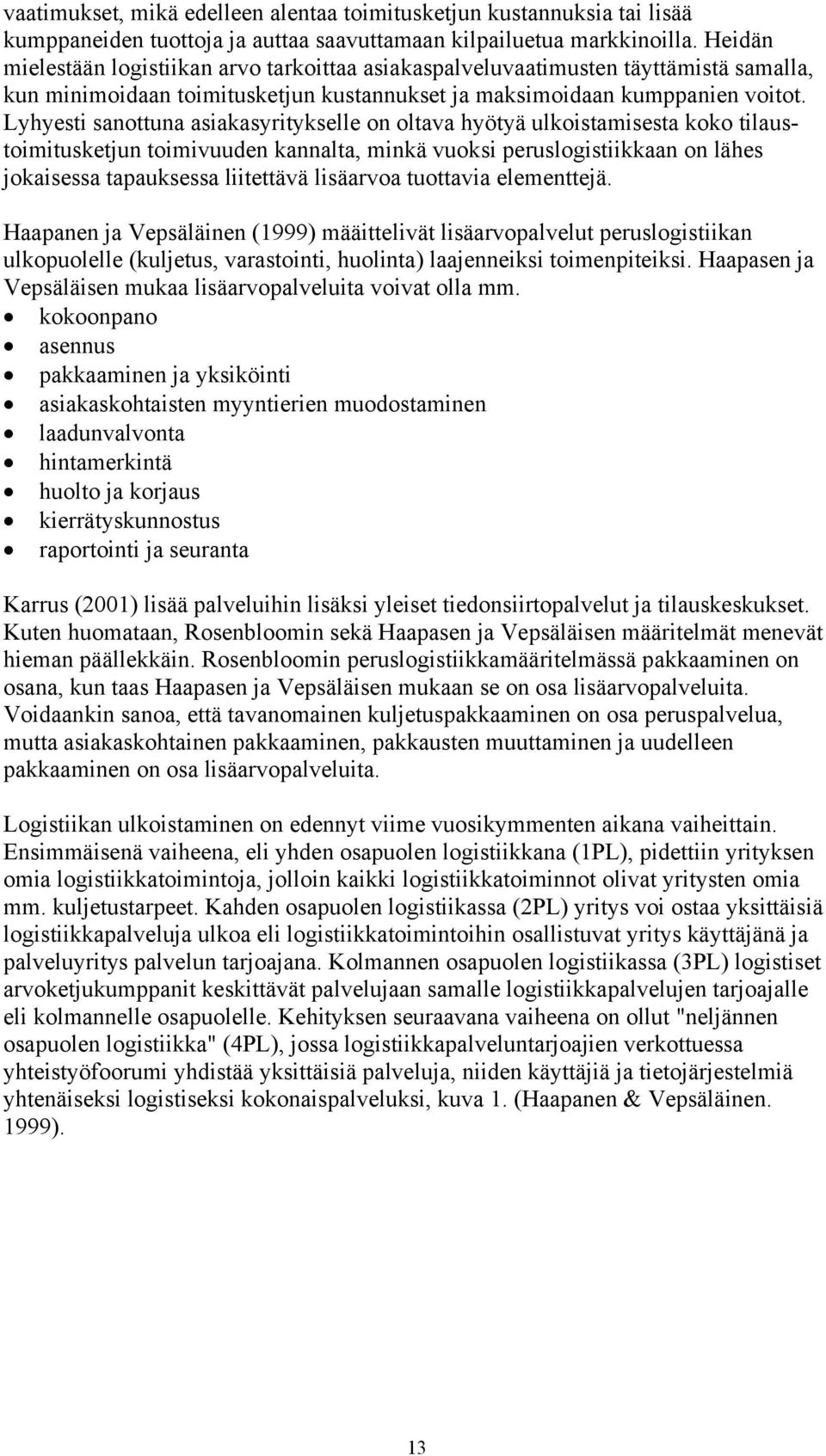 Lyhyesti sanottuna asiakasyritykselle on oltava hyötyä ulkoistamisesta koko tilaustoimitusketjun toimivuuden kannalta, minkä vuoksi peruslogistiikkaan on lähes jokaisessa tapauksessa liitettävä