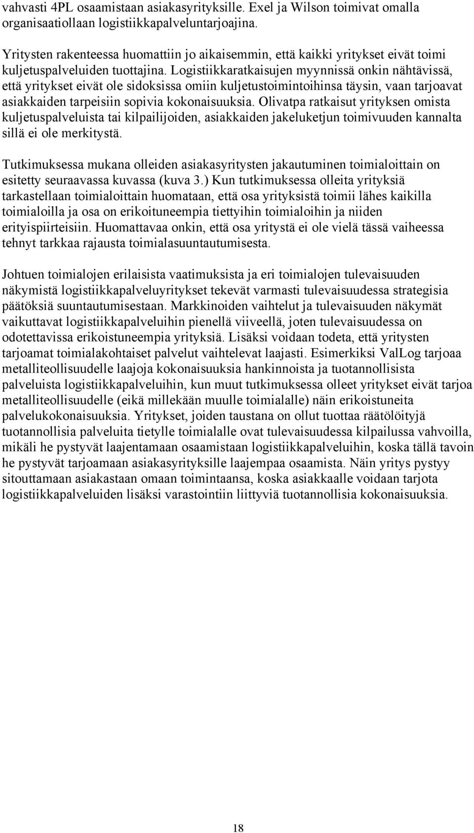 Logistiikkaratkaisujen myynnissä onkin nähtävissä, että yritykset eivät ole sidoksissa omiin kuljetustoimintoihinsa täysin, vaan tarjoavat asiakkaiden tarpeisiin sopivia kokonaisuuksia.