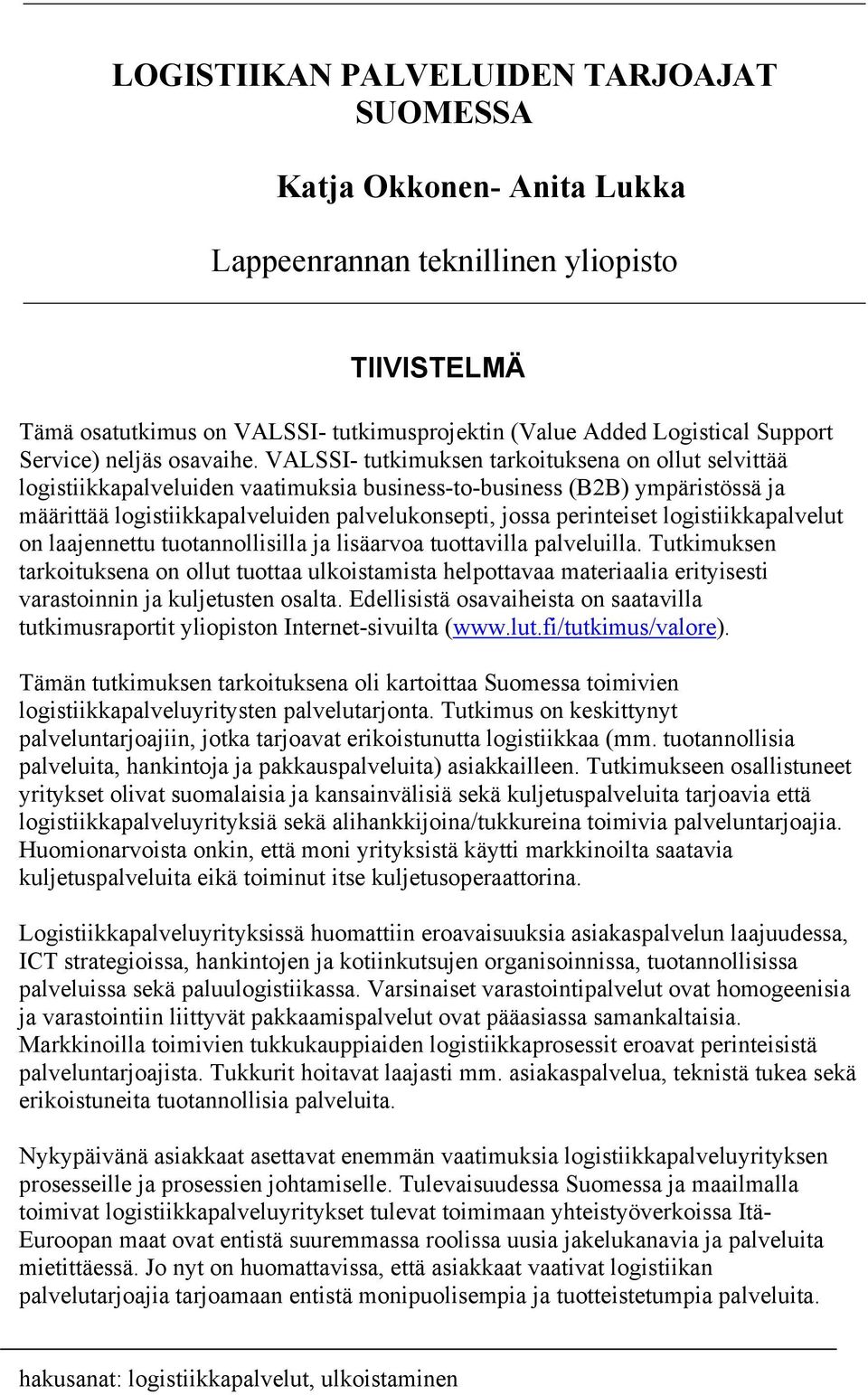 VALSSI- tutkimuksen tarkoituksena on ollut selvittää logistiikkapalveluiden vaatimuksia business-to-business (B2B) ympäristössä ja määrittää logistiikkapalveluiden palvelukonsepti, jossa perinteiset