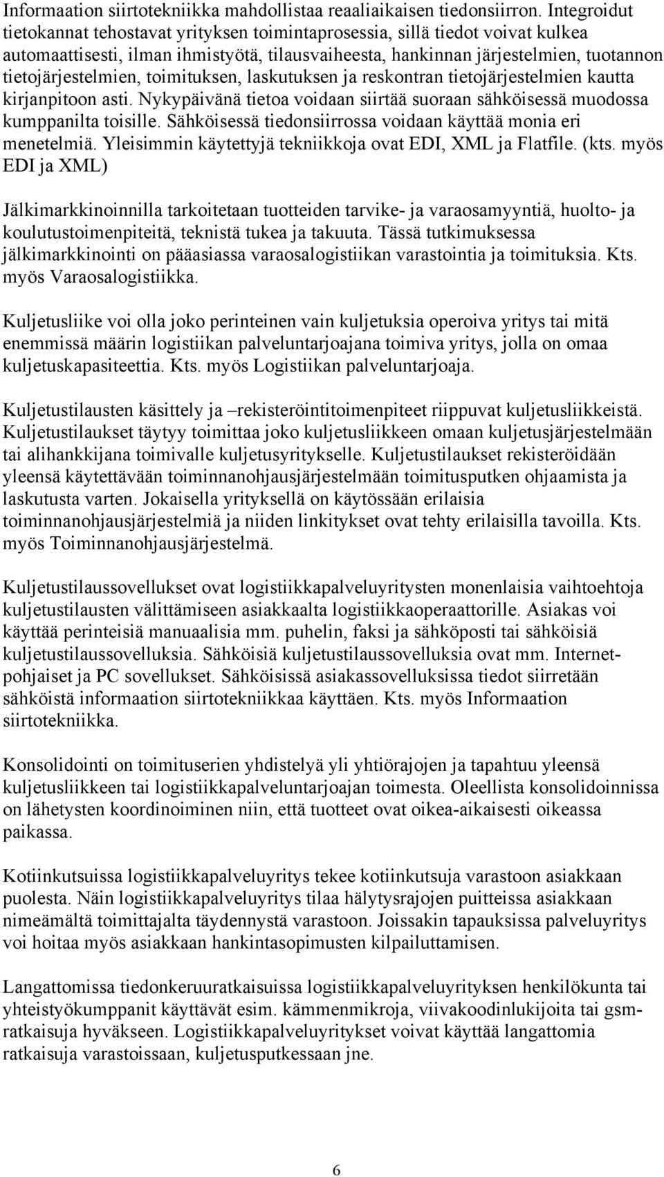 toimituksen, laskutuksen ja reskontran tietojärjestelmien kautta kirjanpitoon asti. Nykypäivänä tietoa voidaan siirtää suoraan sähköisessä muodossa kumppanilta toisille.