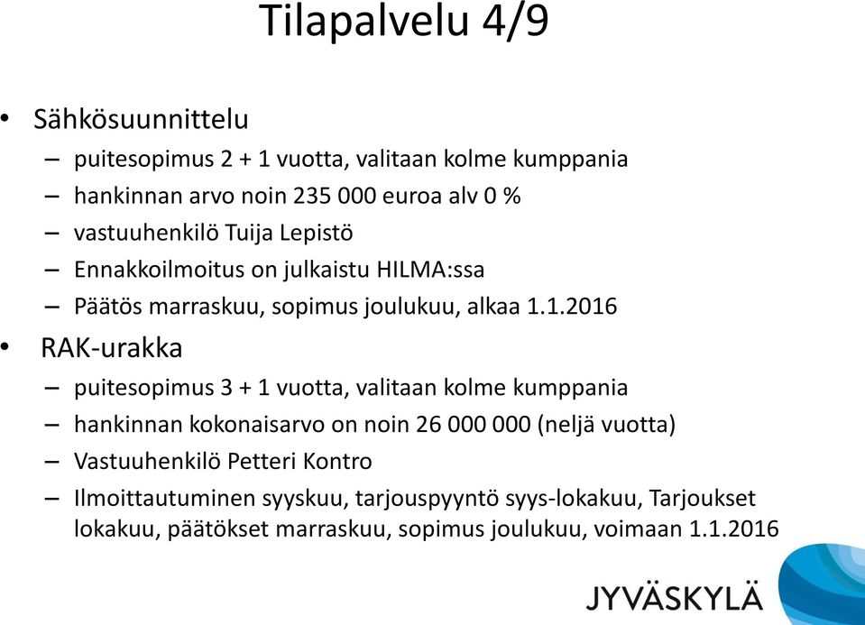 1.2016 RAK-urakka puitesopimus 3 + 1 vuotta, valitaan kolme kumppania hankinnan kokonaisarvo on noin 26 000 000 (neljä vuotta)