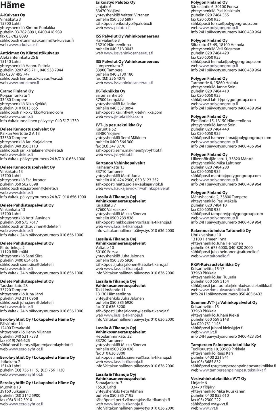 fi Aleksanterinkatu 25 B 15140 Lahti yhteyshenkilö Hannu Peltola puhelin 0207 495 711, 040 538 7944 fax 0207 495 747 Korjaamonkatu 1 33480 Tampere yhteyshenkilö Niko Kyrkkö puhelin 010 6613 655