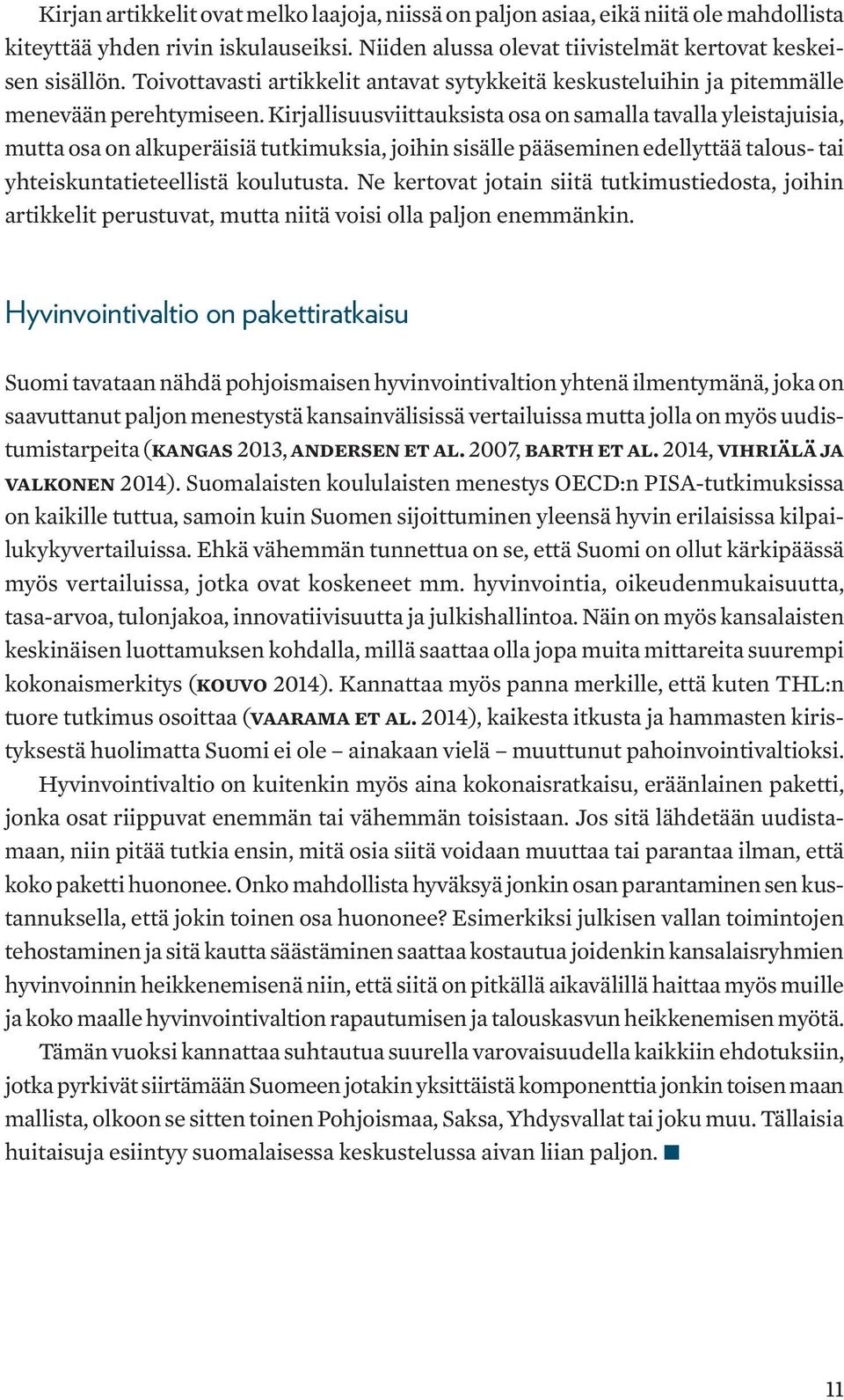 Kirjallisuusviittauksista osa on samalla tavalla yleistajuisia, mutta osa on alkuperäisiä tutkimuksia, joihin sisälle pääseminen edellyttää talous- tai yhteiskuntatieteellistä koulutusta.