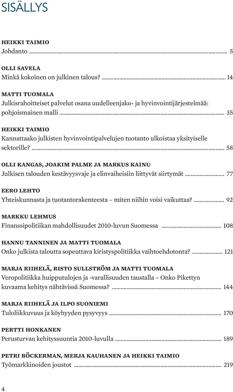 ... 58 Olli Kangas, Joakim Palme ja Markus Kainu Julkisen talouden kestävyysvaje ja elinvaiheisiin liittyvät siirtymät.
