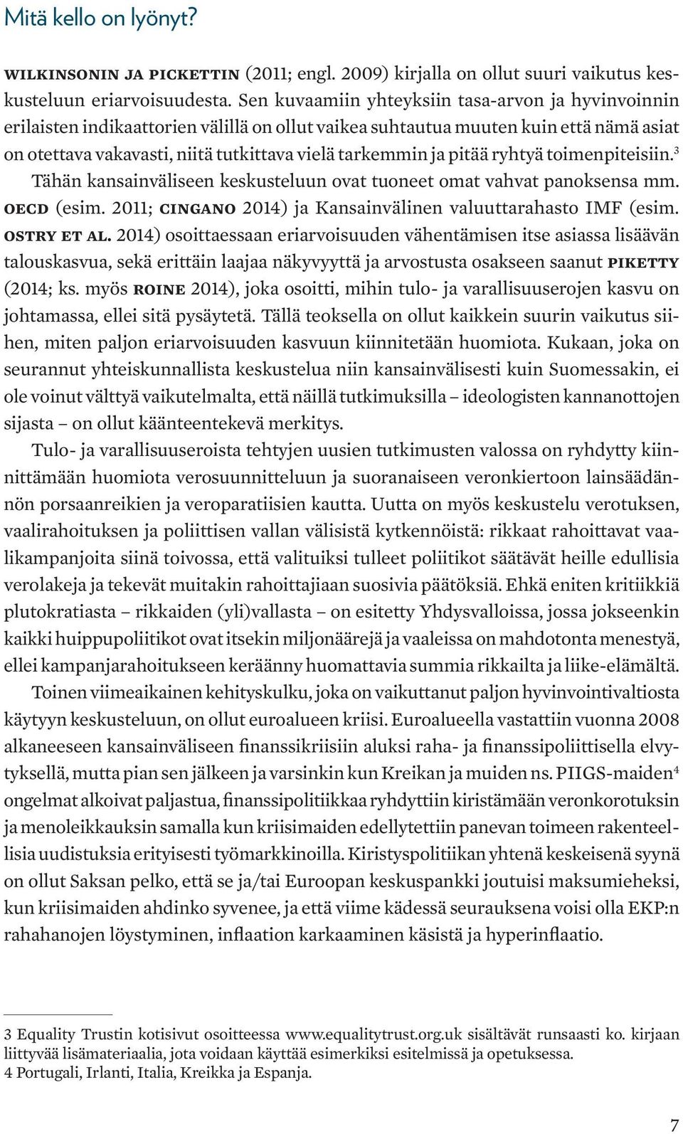 pitää ryhtyä toimenpiteisiin. 3 Tähän kansainväliseen keskusteluun ovat tuoneet omat vahvat panoksensa mm. OECD (esim. 2011; Cingano 2014) ja Kansainvälinen valuuttarahasto IMF (esim. Ostry et al.