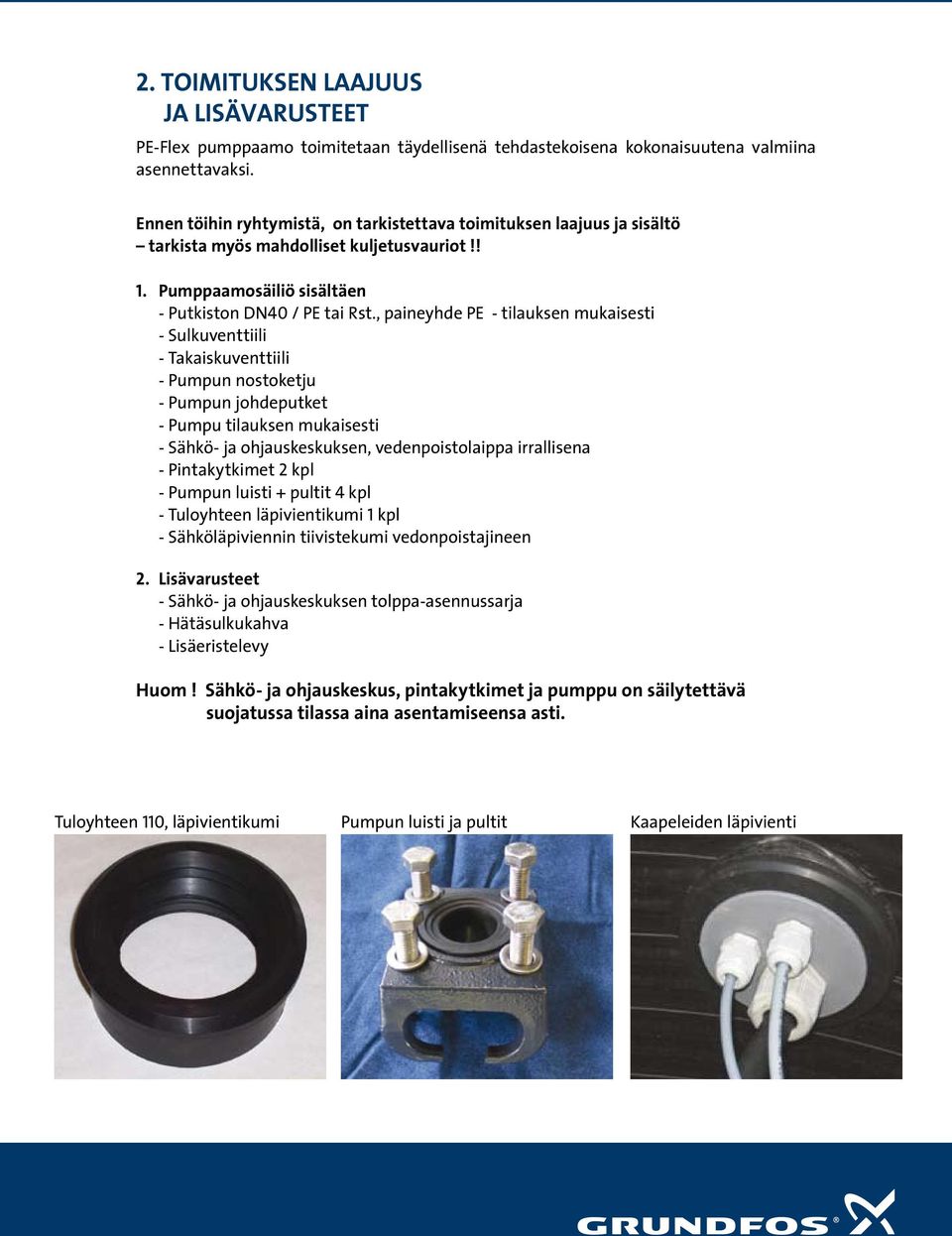 , paineyhde PE - tilauksen mukaisesti - Sulkuventtiili - Takaiskuventtiili - Pumpun nostoketju - Pumpun johdeputket - Pumpu tilauksen mukaisesti - Sähkö- ja ohjauskeskuksen, vedenpoistolaippa