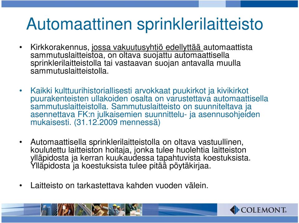 Sammutuslaitteisto on suunniteltava ja asennettava FK:n julkaisemien suunnittelu- ja asennusohjeiden mukaisesti. (31.12.