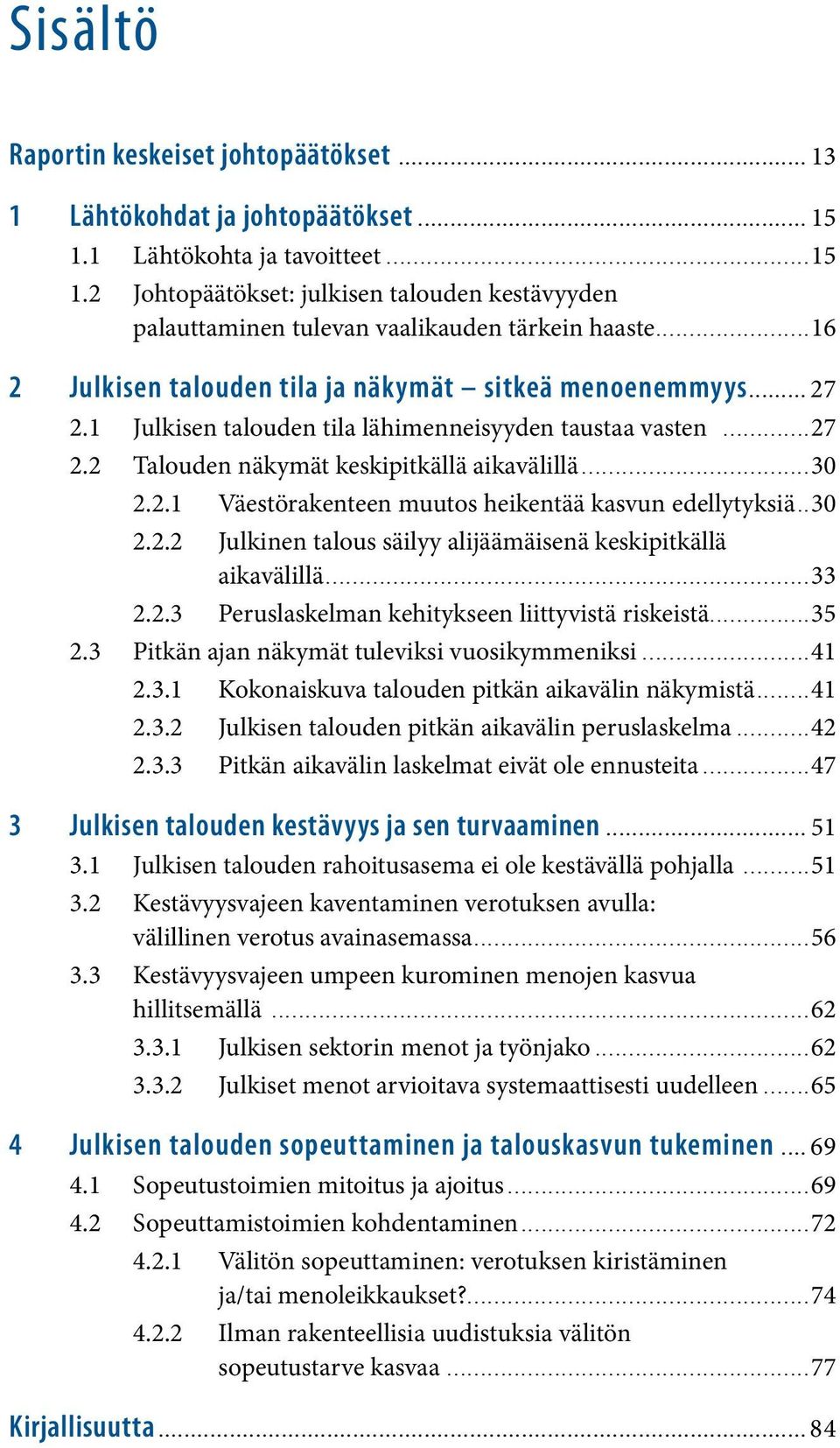 1 Julkisen talouden tila lähimenneisyyden taustaa vasten...27 2.2 Talouden näkymät keskipitkällä aikavälillä...30 2.2.1 Väestörakenteen muutos heikentää kasvun edellytyksiä...30 2.2.2 Julkinen talous säilyy alijäämäisenä keskipitkällä aikavälillä.