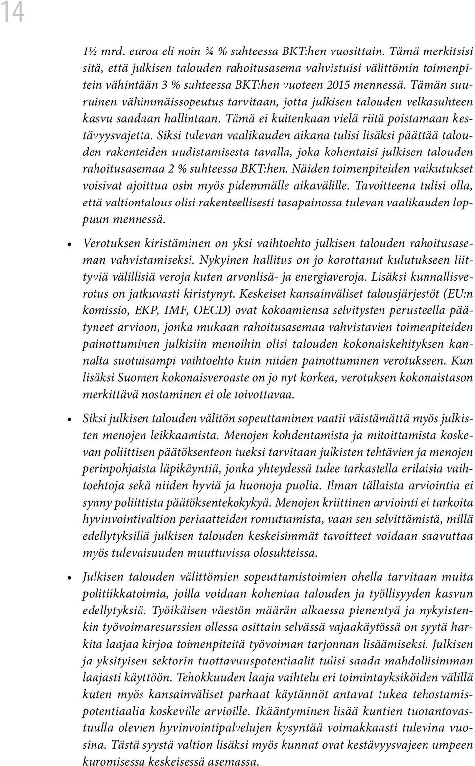 Tämän suuruinen vähimmäissopeutus tarvitaan, jotta julkisen talouden velkasuhteen kasvu saadaan hallintaan. Tämä ei kuitenkaan vielä riitä poistamaan kestävyysvajetta.