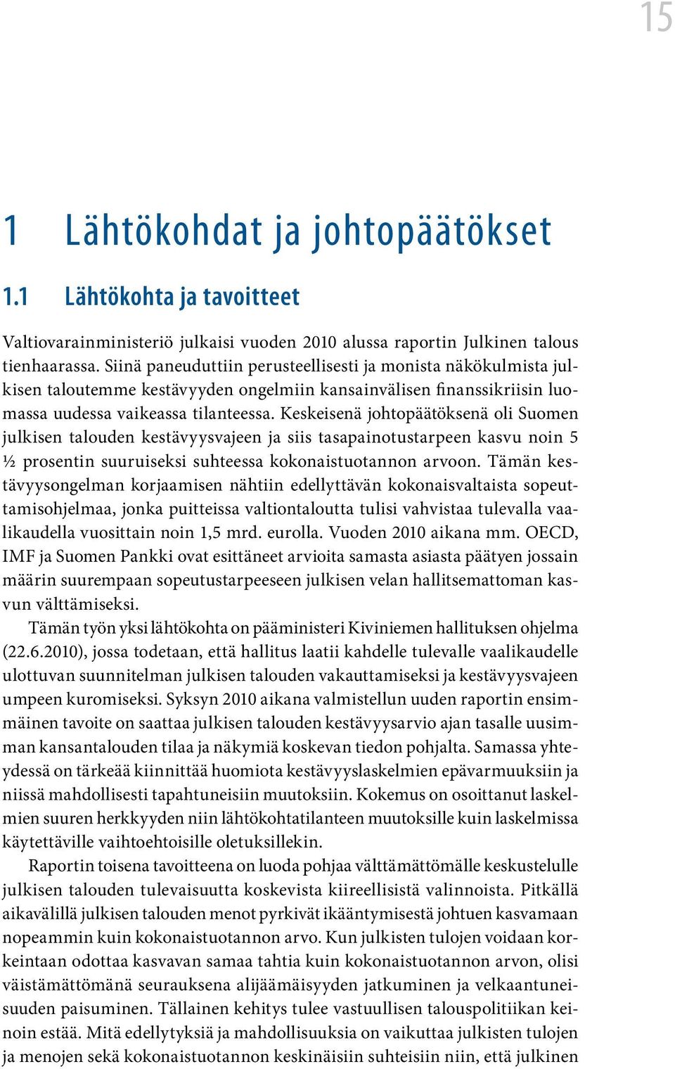 Keskeisenä johtopäätöksenä oli Suomen julkisen talouden kestävyysvajeen ja siis tasapainotustarpeen kasvu noin 5 ½ prosentin suuruiseksi suhteessa kokonaistuotannon arvoon.