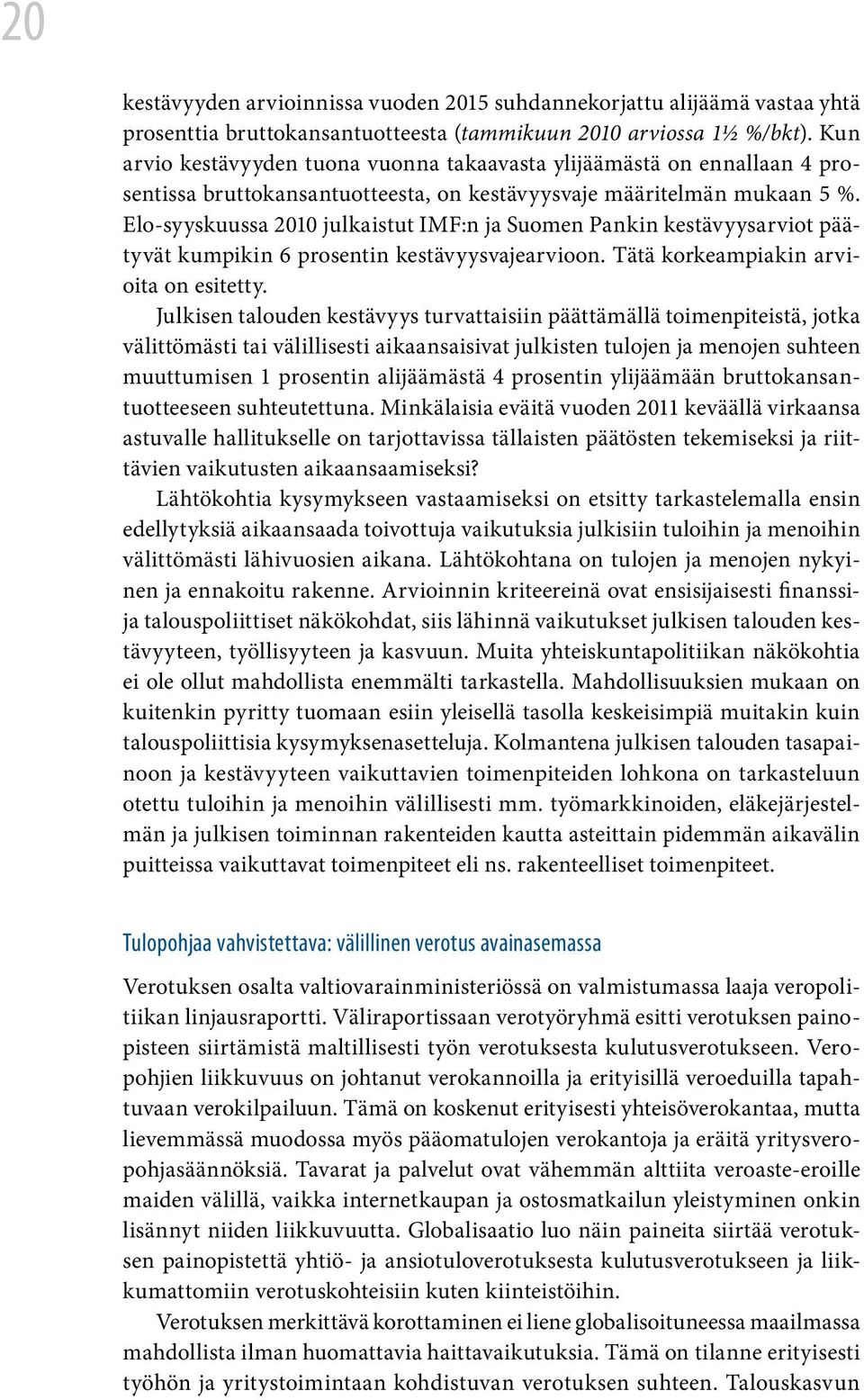 Elo-syyskuussa 2010 julkaistut IMF:n ja Suomen Pankin kestävyysarviot päätyvät kumpikin 6 prosentin kestävyysvajearvioon. Tätä korkeampiakin arvioita on esitetty.