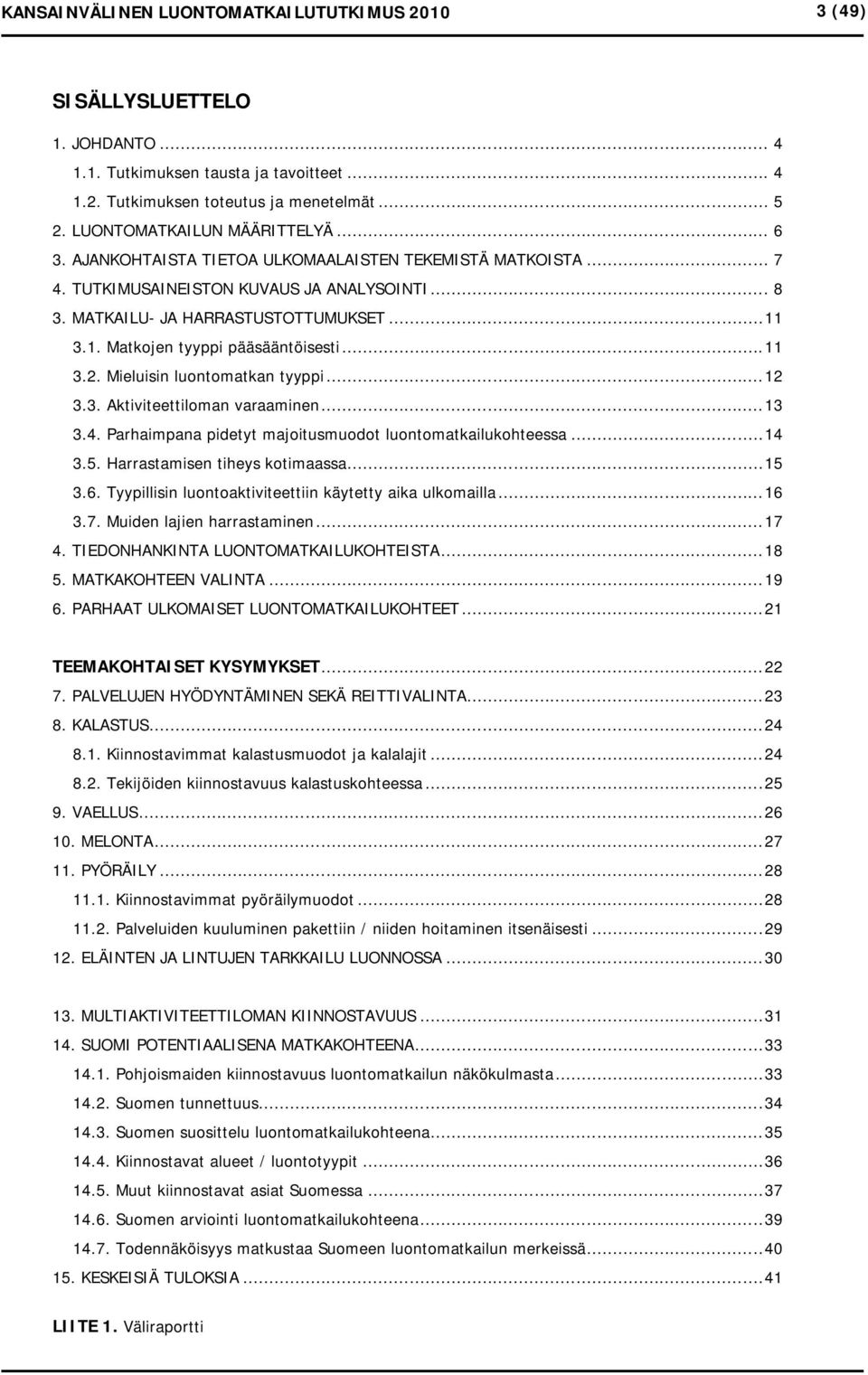 3.1. Matkojen tyyppi pääsääntöisesti... 11 3.2. Mieluisin luontomatkan tyyppi... 12 3.3. Aktiviteettiloman varaaminen... 13 3.4. Parhaimpana pidetyt majoitusmuodot luontomatkailukohteessa... 14 3.5.