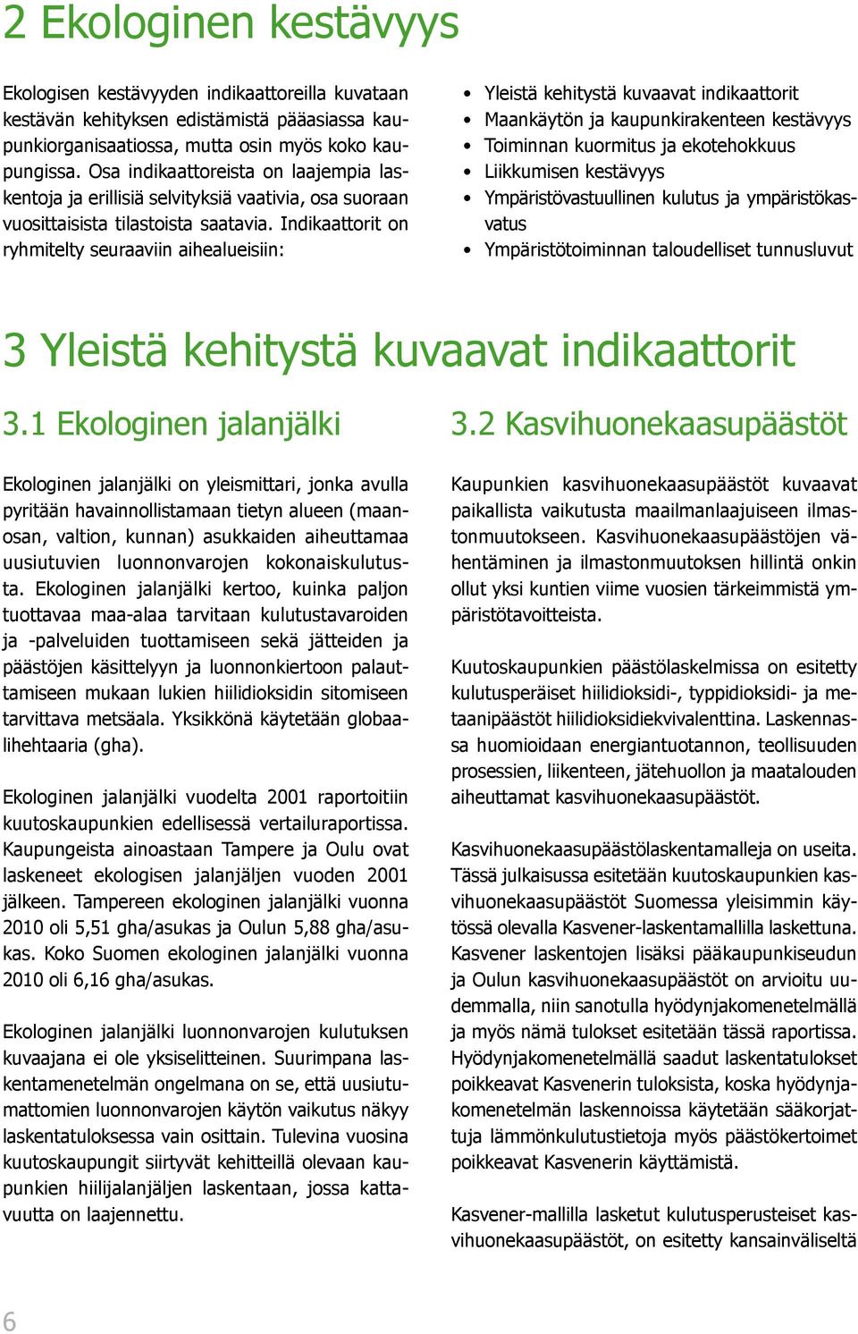 Indikaattorit on ryhmitelty seuraaviin aihealueisiin: Yleistä kehitystä kuvaavat indikaattorit Maankäytön ja kaupunkirakenteen kestävyys Toiminnan kuormitus ja ekotehokkuus Liikkumisen kestävyys