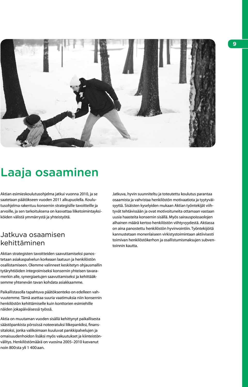 Jatkuva osaamisen kehittäminen Aktian strategisten tavoitteiden saavuttamiseksi panostetaan asiakaspalvelun korkeaan laatuun ja henkilöstön osallistamiseen.