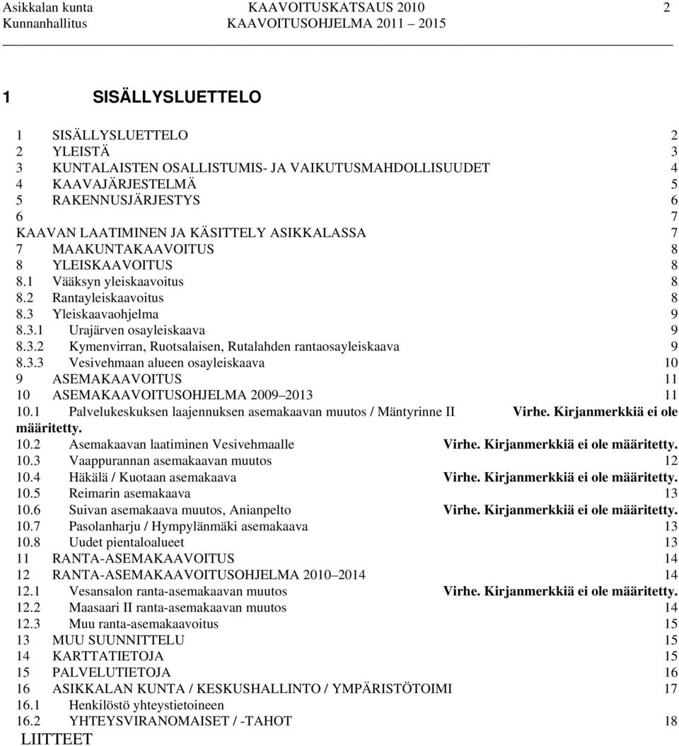 3.2 Kymenvirran, Ruotsalaisen, Rutalahden rantaosayleiskaava 9 8.3.3 Vesivehmaan alueen osayleiskaava 10 9 ASEMAKAAVOITUS 11 10 ASEMAKAAVOITUSOHJELMA 2009 2013 11 10.