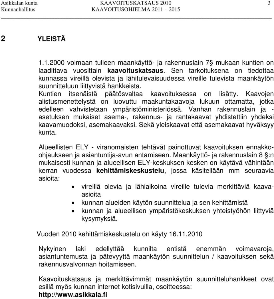 Kuntien itsenäistä päätösvaltaa kaavoituksessa on lisätty. Kaavojen alistusmenettelystä on luovuttu maakuntakaavoja lukuun ottamatta, jotka edelleen vahvistetaan ympäristöministeriössä.