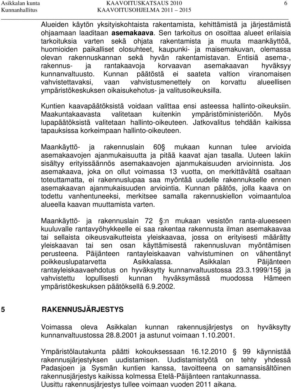 rakennuskannan sekä hyvän rakentamistavan. Entisiä asema-, rakennus- ja rantakaavoja korvaavan asemakaavan hyväksyy kunnanvaltuusto.