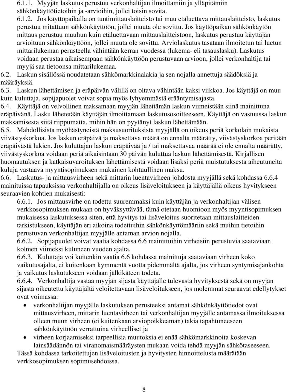 Jos käyttöpaikan sähkönkäytön mittaus perustuu muuhun kuin etäluettavaan mittauslaitteistoon, laskutus perustuu käyttäjän arvioituun sähkönkäyttöön, jollei muuta ole sovittu.