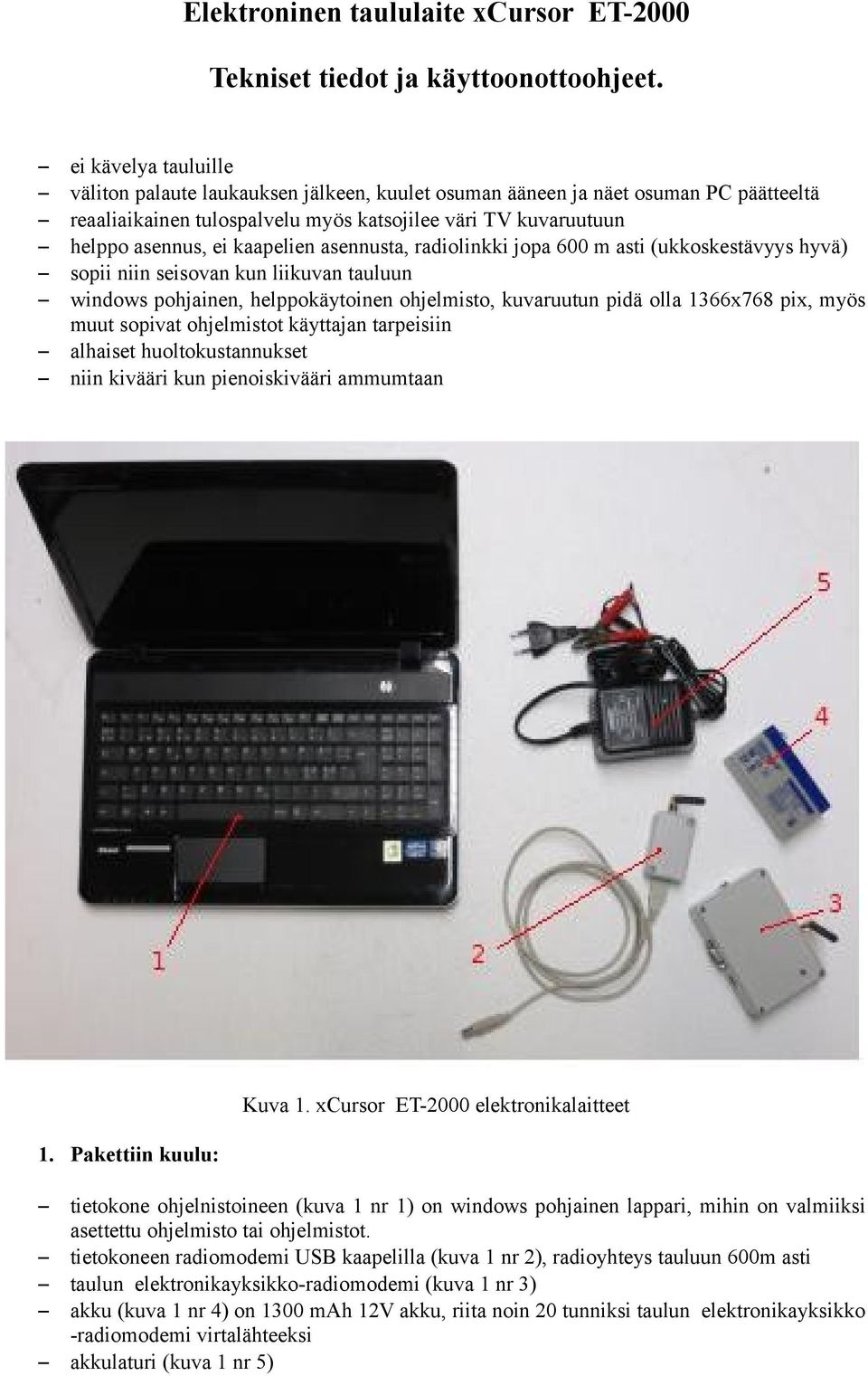 asennusta, radiolinkki jopa 600 m asti (ukkoskestävyys hyvä) sopii niin seisovan kun liikuvan tauluun windows pohjainen, helppokäytoinen ohjelmisto, kuvaruutun pidä olla 1366x768 pix, myös muut