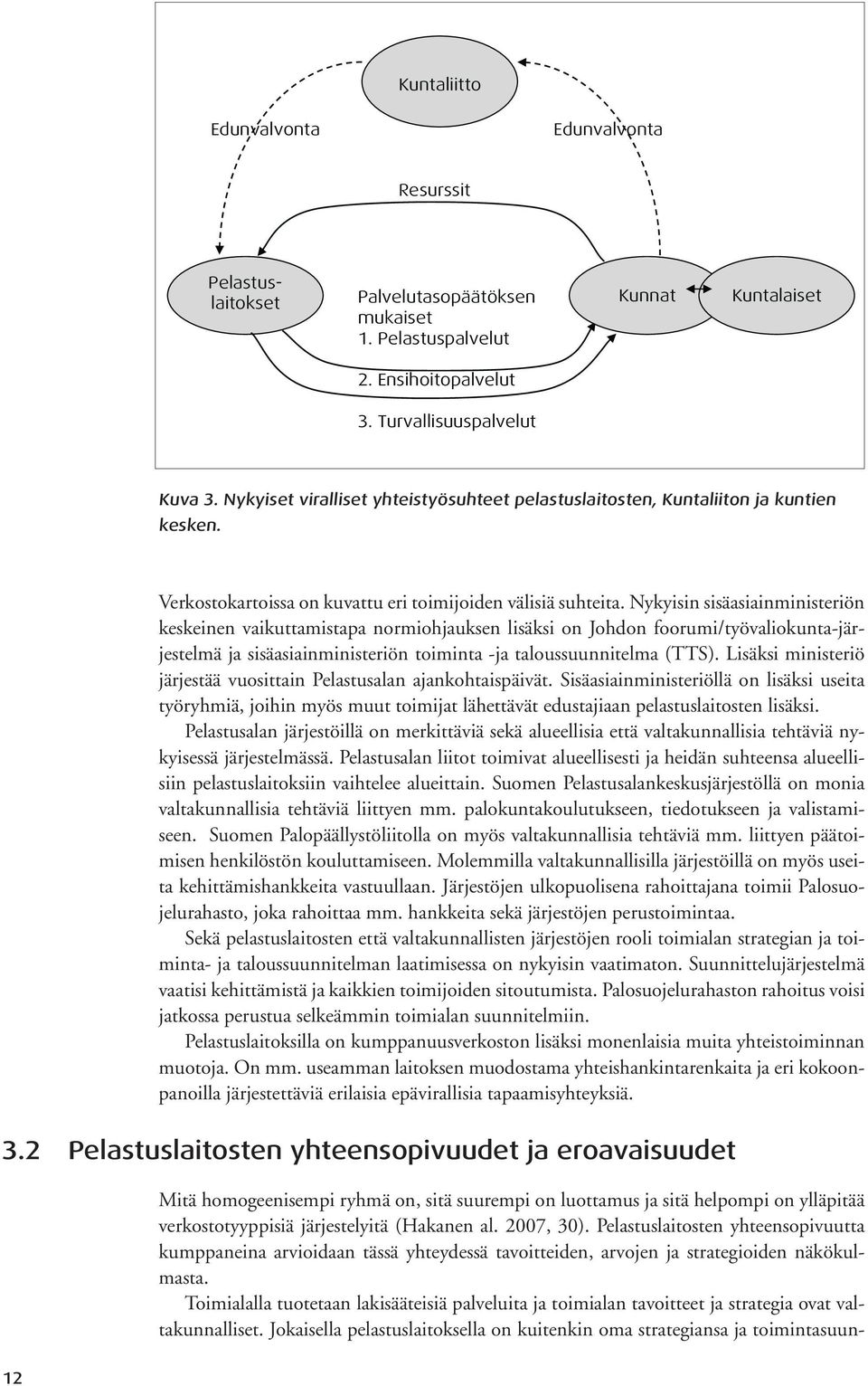 Nykyisin sisäasiainministeriön keskeinen vaikuttamistapa normiohjauksen lisäksi on Johdon foorumi/työvaliokunta-järjestelmä ja sisäasiainministeriön toiminta -ja taloussuunnitelma (TTS).