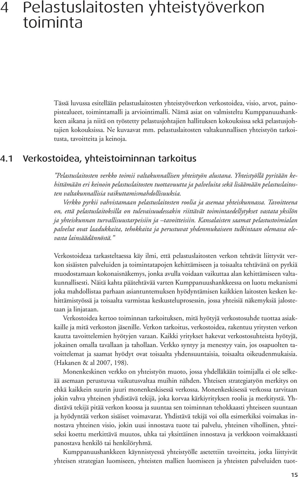 pelastuslaitosten valtakunnallisen yhteistyön tarkoitusta, tavoitteita ja keinoja. 4.1 Verkostoidea, yhteistoiminnan tarkoitus Pelastuslaitosten verkko toimii valtakunnallisen yhteistyön alustana.